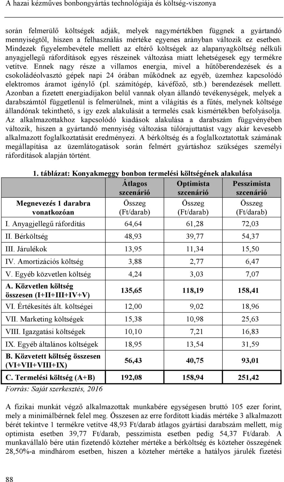 Ennek nagy része a villamos energia, mivel a hűtőberendezések és a csokoládéolvasztó gépek napi 24 órában működnek az egyéb, üzemhez kapcsolódó elektromos áramot igénylő (pl.