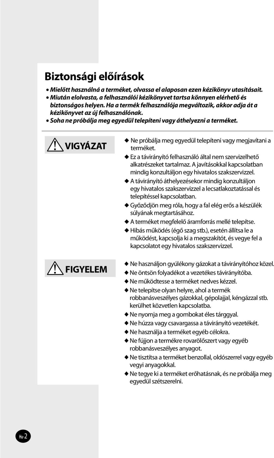 VIGYÁZAT FIGYELEM Ne próbálja meg egyedül telepíteni vagy megjavítani a terméket. Ez a távirányító felhasználó által nem szervizelhető alkatrészeket tartalmaz.