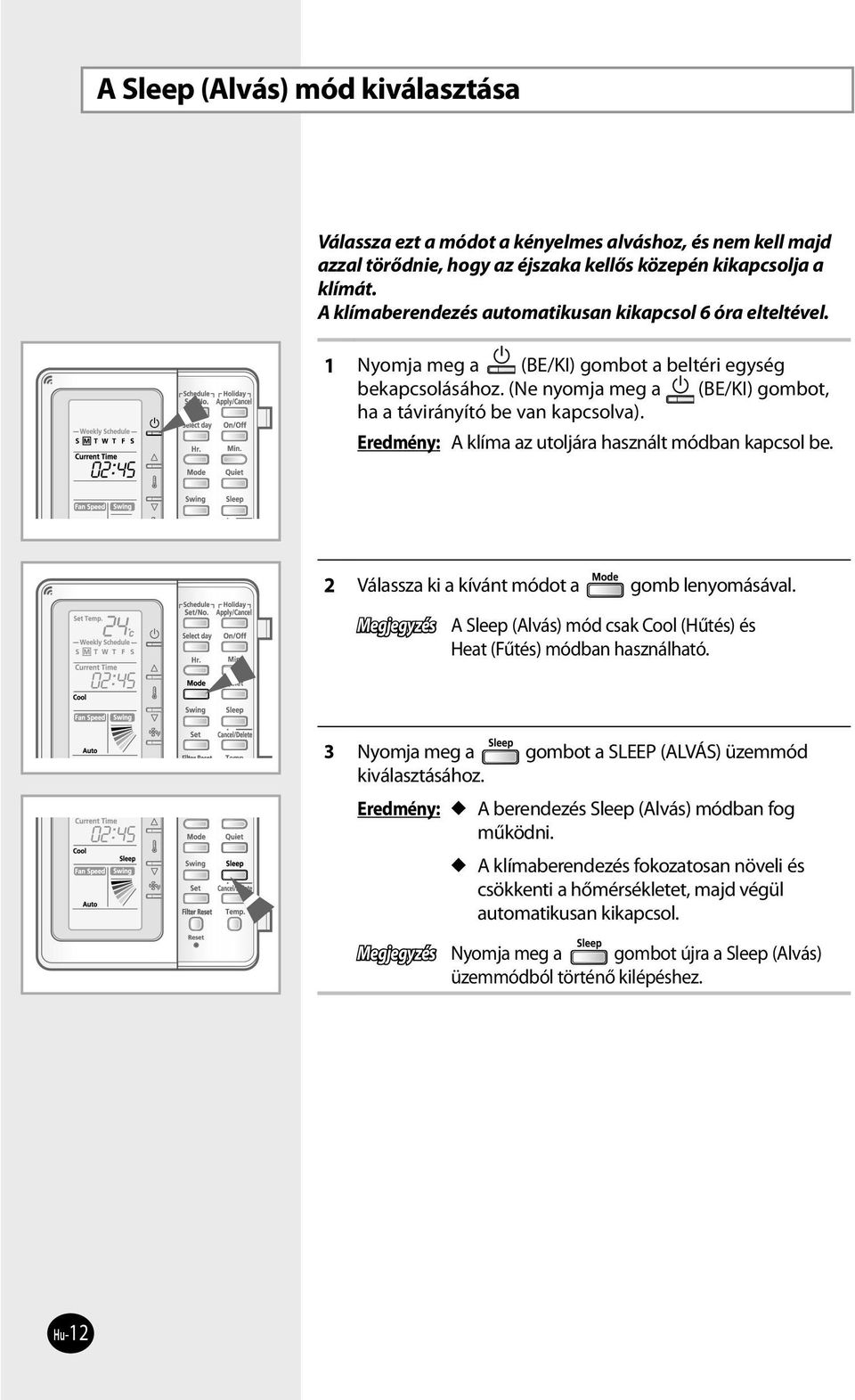 Eredmény: A klíma az utoljára használt módban kapcsol be. 2 Válassza ki a kívánt módot a gomb lenyomásával. Megjegyzés A Sleep (Alvás) mód csak Cool (Hűtés) és Heat (Fűtés) módban használható.