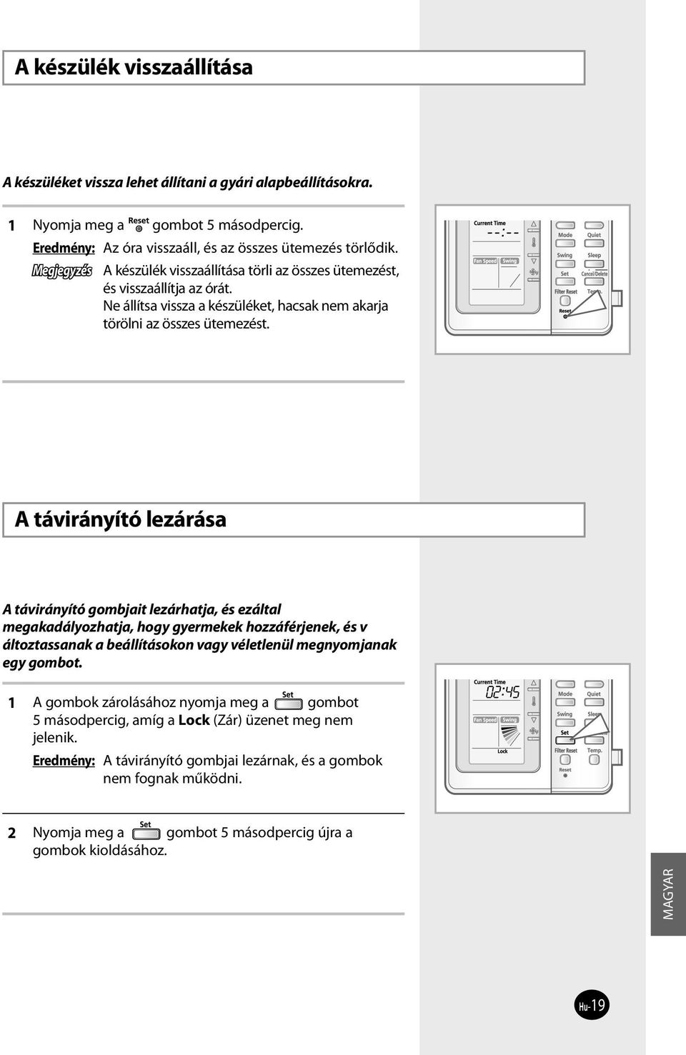 A távirányító lezárása A távirányító gombjait lezárhatja, és ezáltal megakadályozhatja, hogy gyermekek hozzáférjenek, és v áltoztassanak a beállításokon vagy véletlenül megnyomjanak egy gombot.