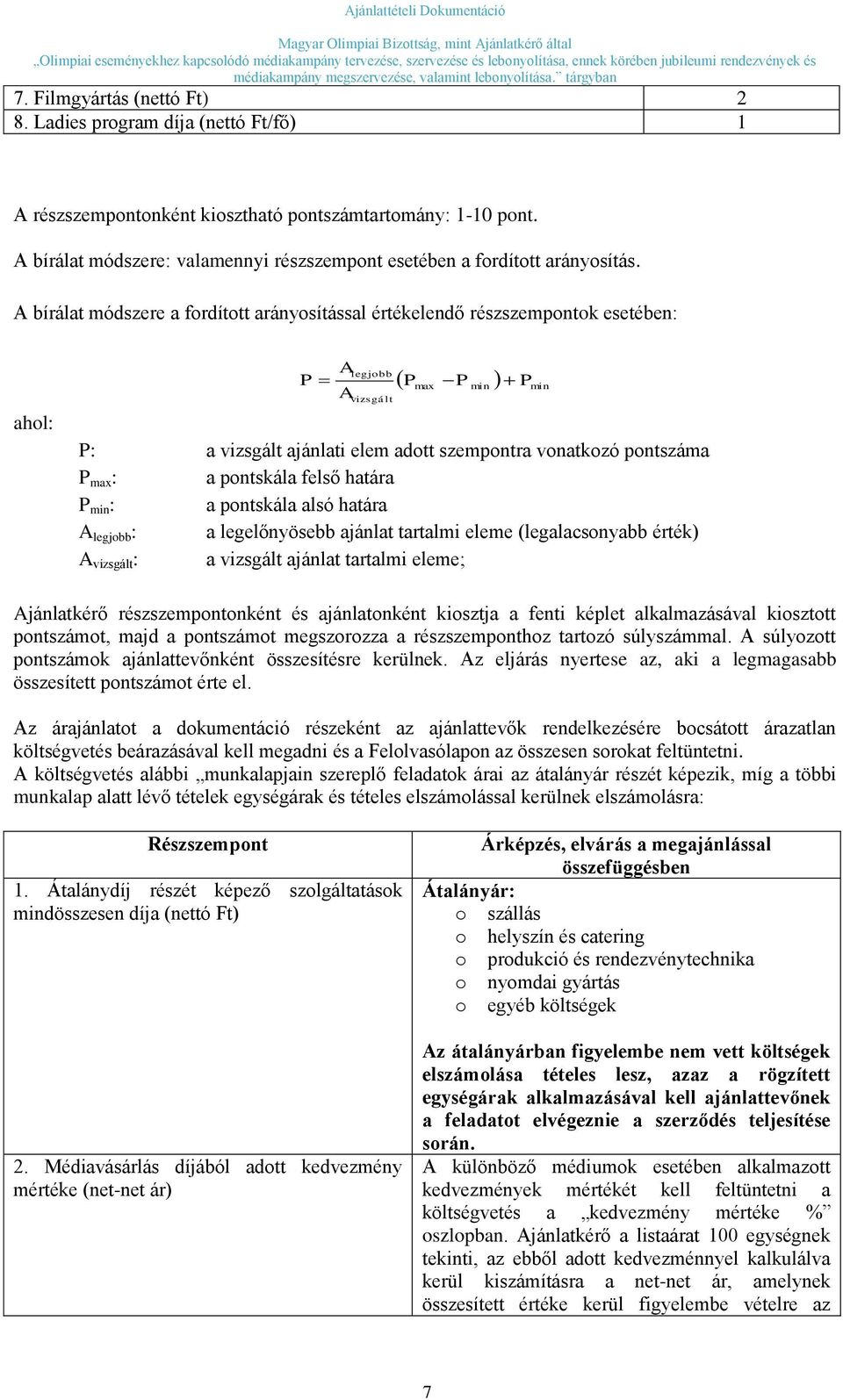 A bírálat módszere a fordított arányosítással értékelendő részszempontok esetében: ahol: P A A legjobb vizsgált Pmax P min Pmin P: a vizsgált ajánlati elem adott szempontra vonatkozó pontszáma P max