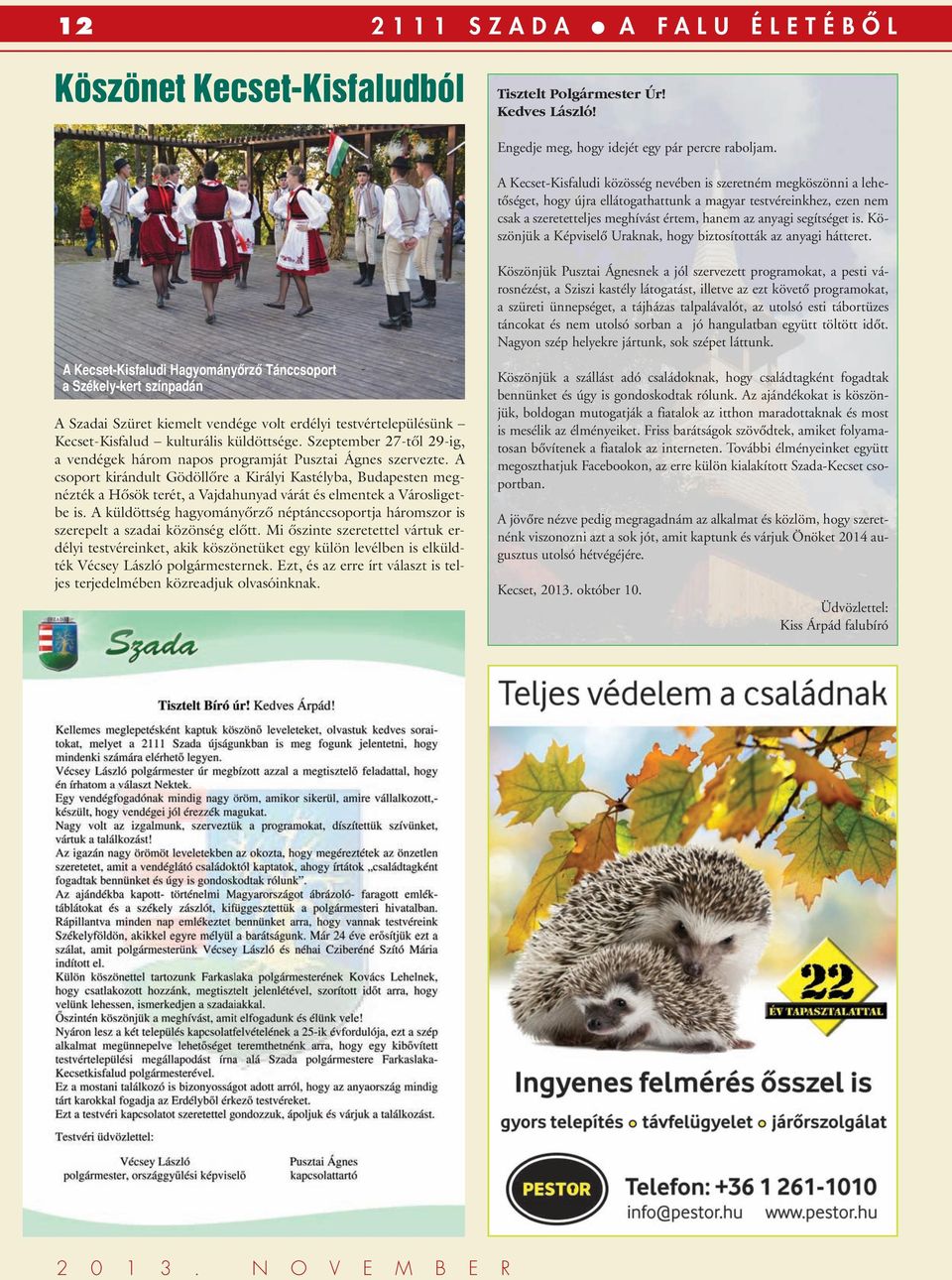 segítséget is. Köszönjük a Képviselô Uraknak, hogy biztosították az anyagi hátteret.