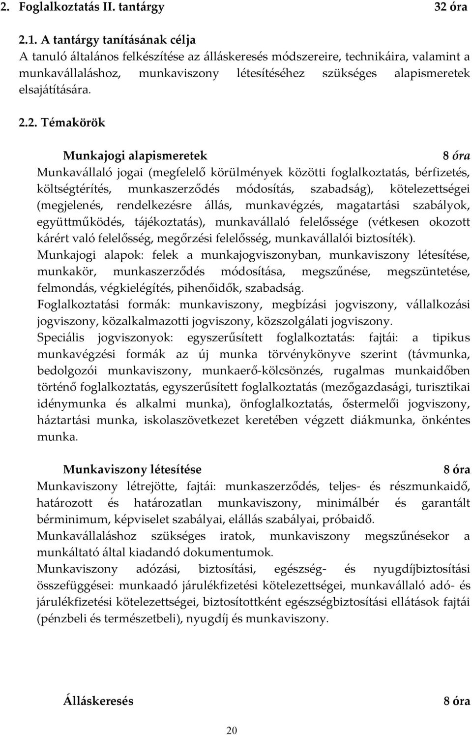 2.2. Témakörök Munkajogi alapismeretek 8 óra Munkavállaló jogai (megfelelő körülmények közötti foglalkoztatás, bérfizetés, költségtérítés, munkaszerződés módosítás, szabadság), kötelezettségei