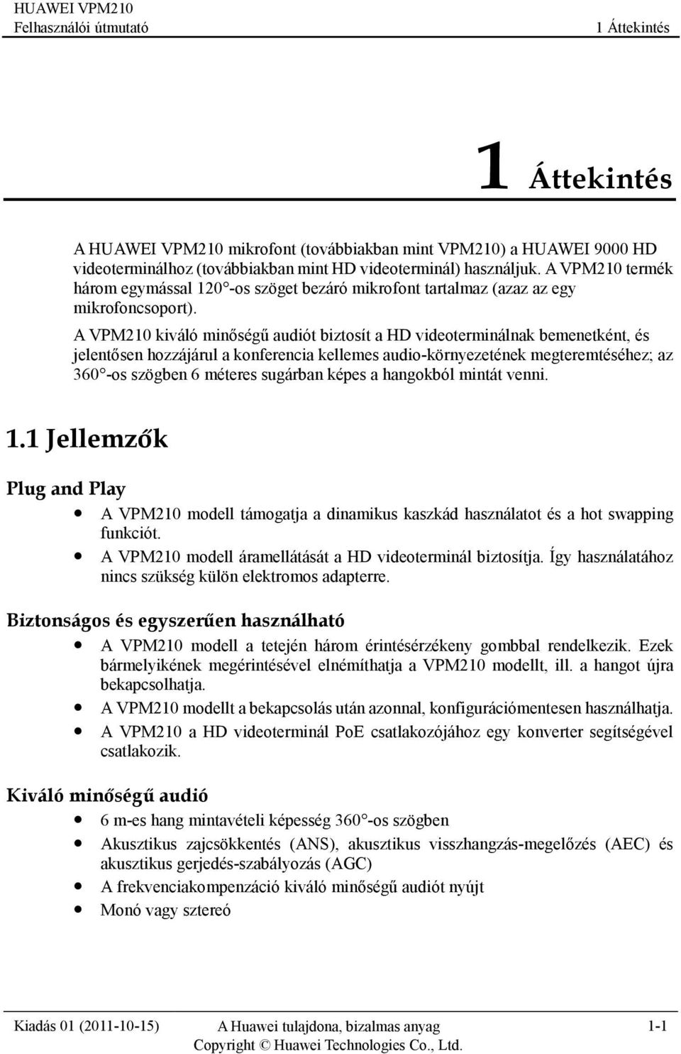 A VPM210 kiválóminőségű audiót biztosít a HD videoterminálnak bemenetként, és jelentősen hozzájárul a konferencia kellemes audio-környezetének megteremtéséhez; az 360 -os szögben 6 méteres sugárban