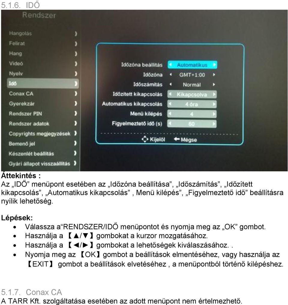 idő beállításra nyílik lehetőség. Válassza a RENDSZER/IDŐ menüpontot és nyomja meg az OK gombot. Használja a / gombokat a kurzor mozgatásához.