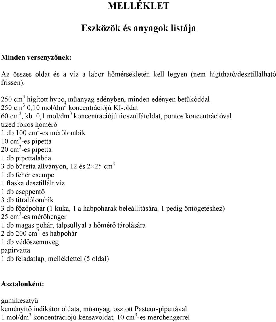 0,1 mol/dm 3 koncentrációjú tioszulfátoldat, pontos koncentrációval tized fokos hőmérő 1 db 100 cm 3 -es mérőlombik 10 cm 3 -es pipetta 20 cm 3 -es pipetta 1 db pipettalabda 3 db büretta állványon,