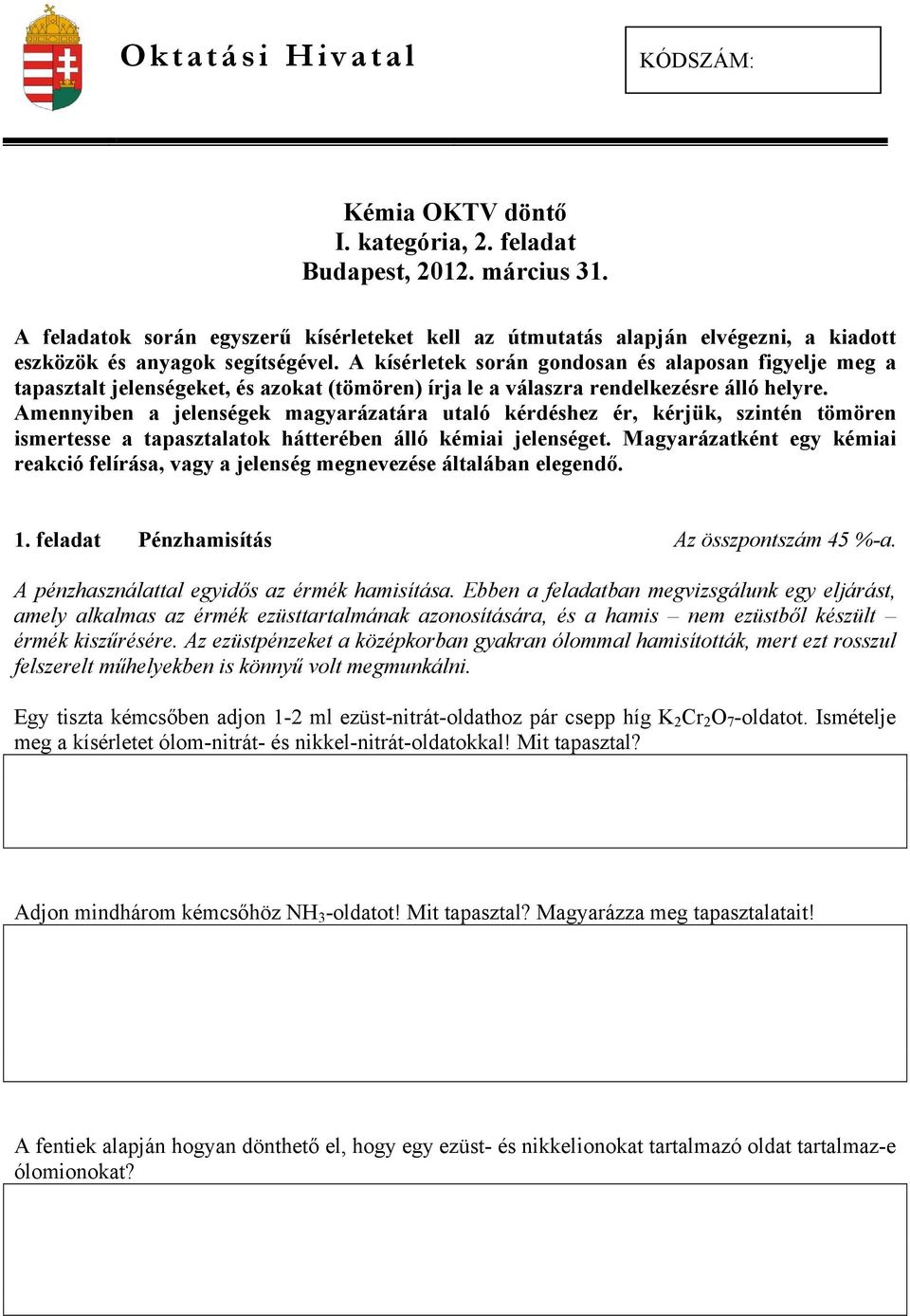 A kísérletek során gondosan és alaposan figyelje meg a tapasztalt jelenségeket, és azokat (tömören) írja le a válaszra rendelkezésre álló helyre.