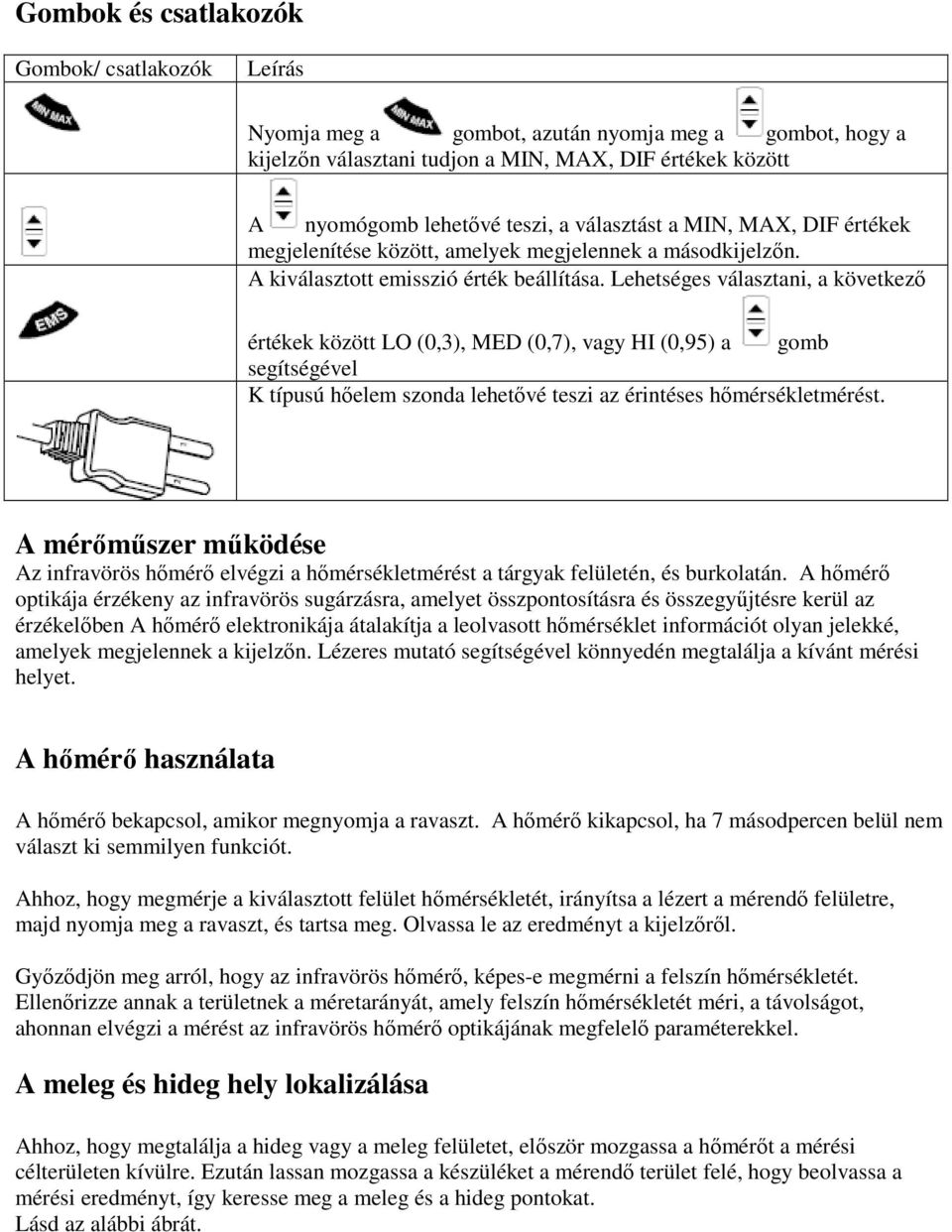 Lehetséges választani, a következő értékek között LO (0,3), MED (0,7), vagy HI (0,95) a gomb segítségével K típusú hőelem szonda lehetővé teszi az érintéses hőmérsékletmérést.