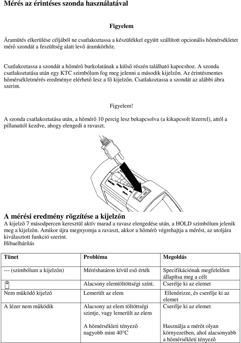 Az érintésmentes hőmérsékletmérés eredménye elérhető lesz a fő kijelzőn. Csatlakoztassa a szondát az alábbi ábra szerint. Figyelem!