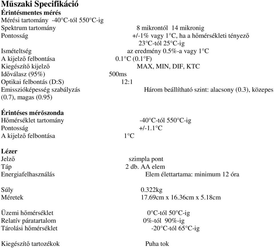 1 F) Kiegészítő kijelző MAX, MIN, DIF, KTC Időválasz (95%) 500ms Optikai felbontás (D:S) 12:1 Emisszióképesség szabályzás Három beállítható szint: alacsony (0.3), közepes (0.7), magas (0.