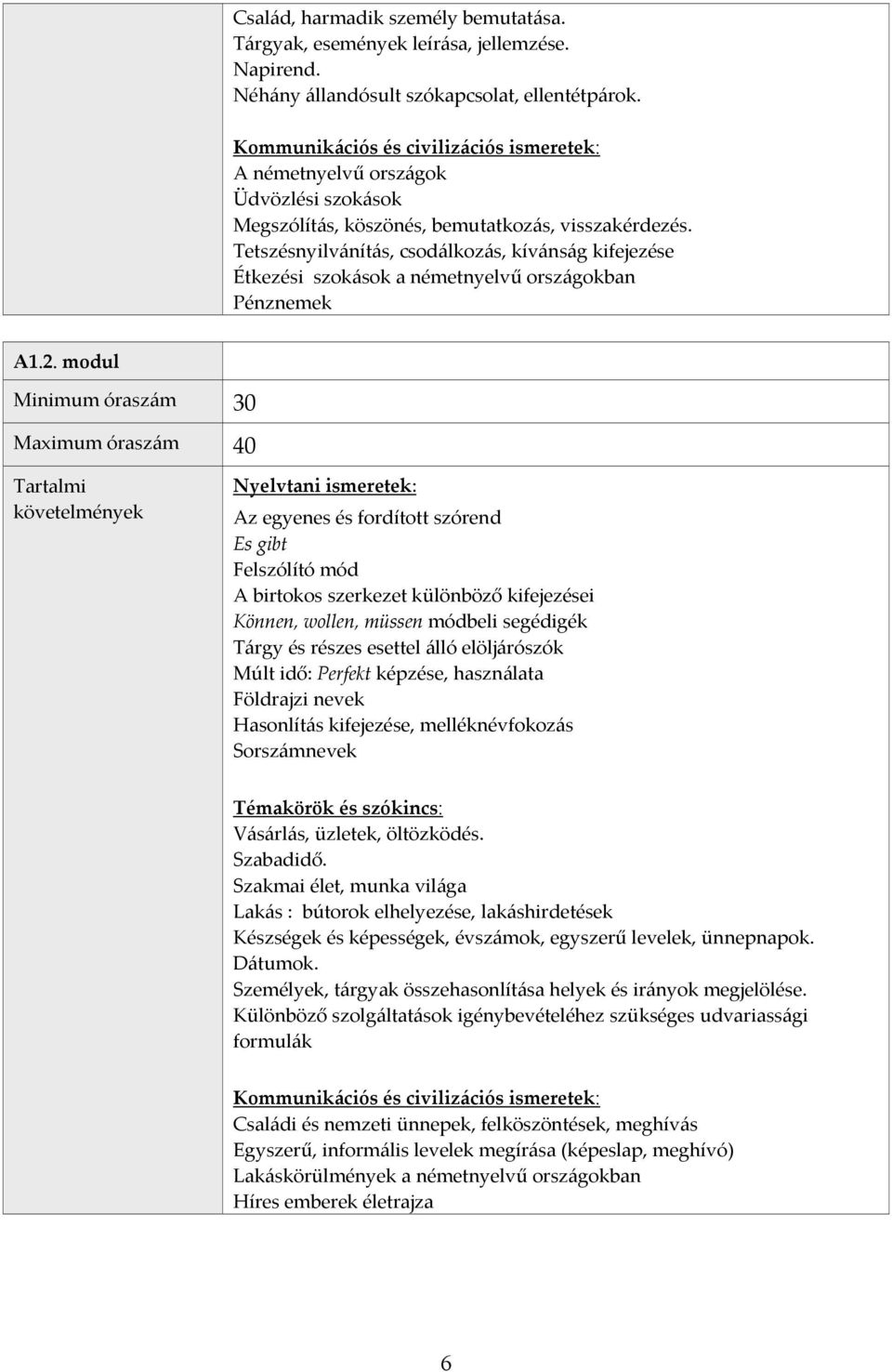 Tetszésnyilvánítás, csodálkozás, kívánság kifejezése Étkezési szokások a németnyelvű országokban Pénznemek A1.2.