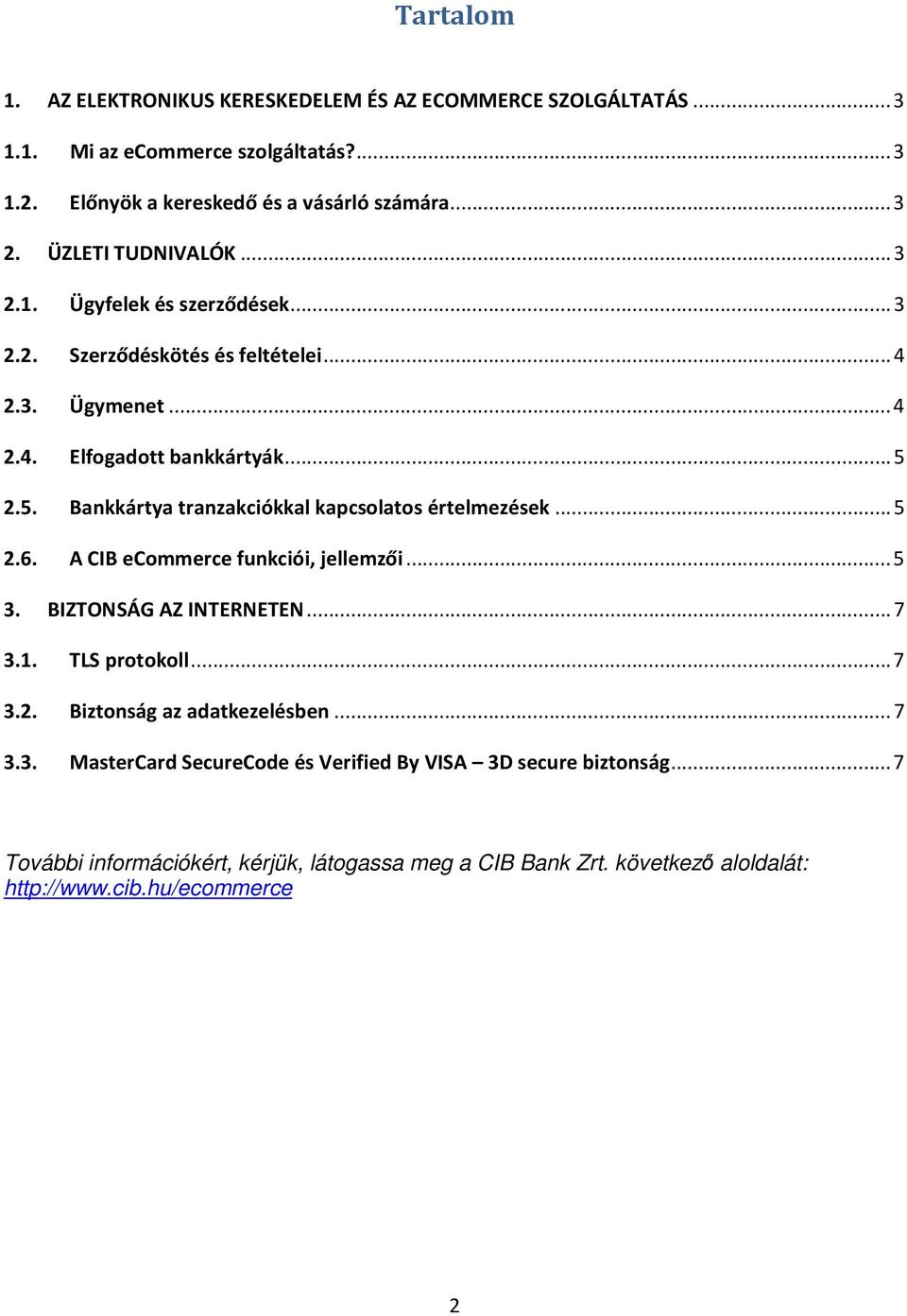 2.5. Bankkártya tranzakciókkal kapcsolatos értelmezések... 5 2.6. A CIB ecommerce funkciói, jellemzői... 5 3. BIZTONSÁG AZ INTERNETEN... 7 3.1. TLS protokoll... 7 3.2. Biztonság az adatkezelésben.