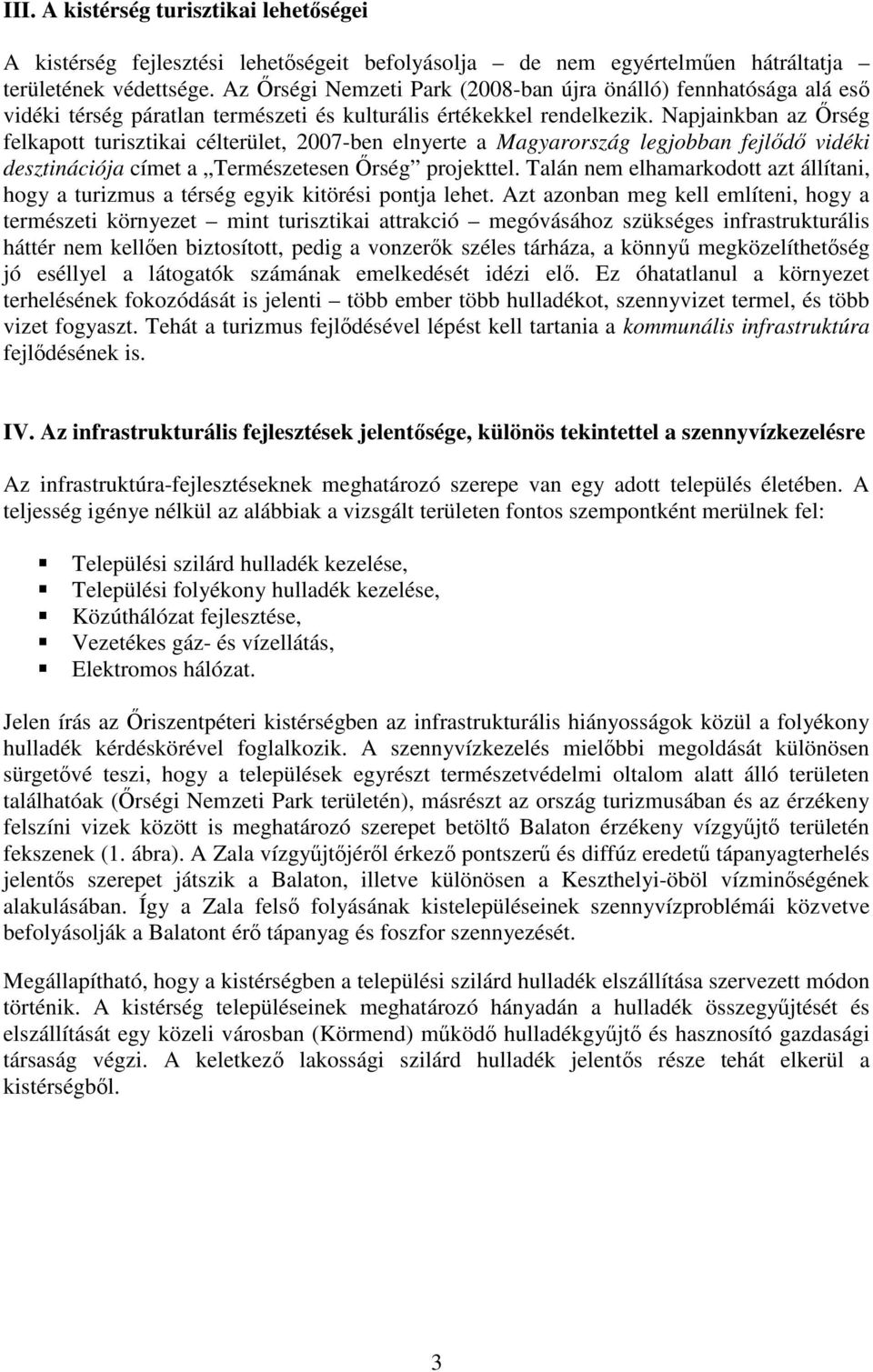 Napjainkban az Őrség felkapott turisztikai célterület, 2007-ben elnyerte a Magyarország legjobban fejlődő vidéki desztinációja címet a Természetesen Őrség projekttel.