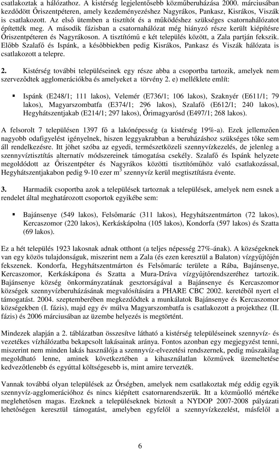 A tisztítómű e két település között, a Zala partján fekszik. Előbb Szalafő és Ispánk, a későbbiekben pedig Kisrákos, Pankasz és Viszák hálózata is csatlakozott a telepre. 2.