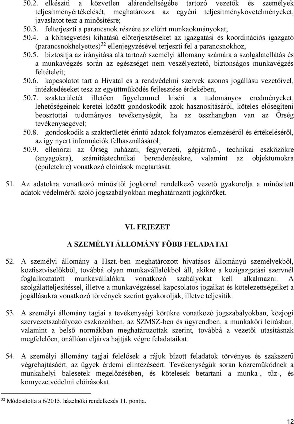 a költségvetési kihatású előterjesztéseket az igazgatási és koordinációs igazgató (parancsnokhelyettes) 32 ellenjegyzésével terjeszti fel a parancsnokhoz; 50