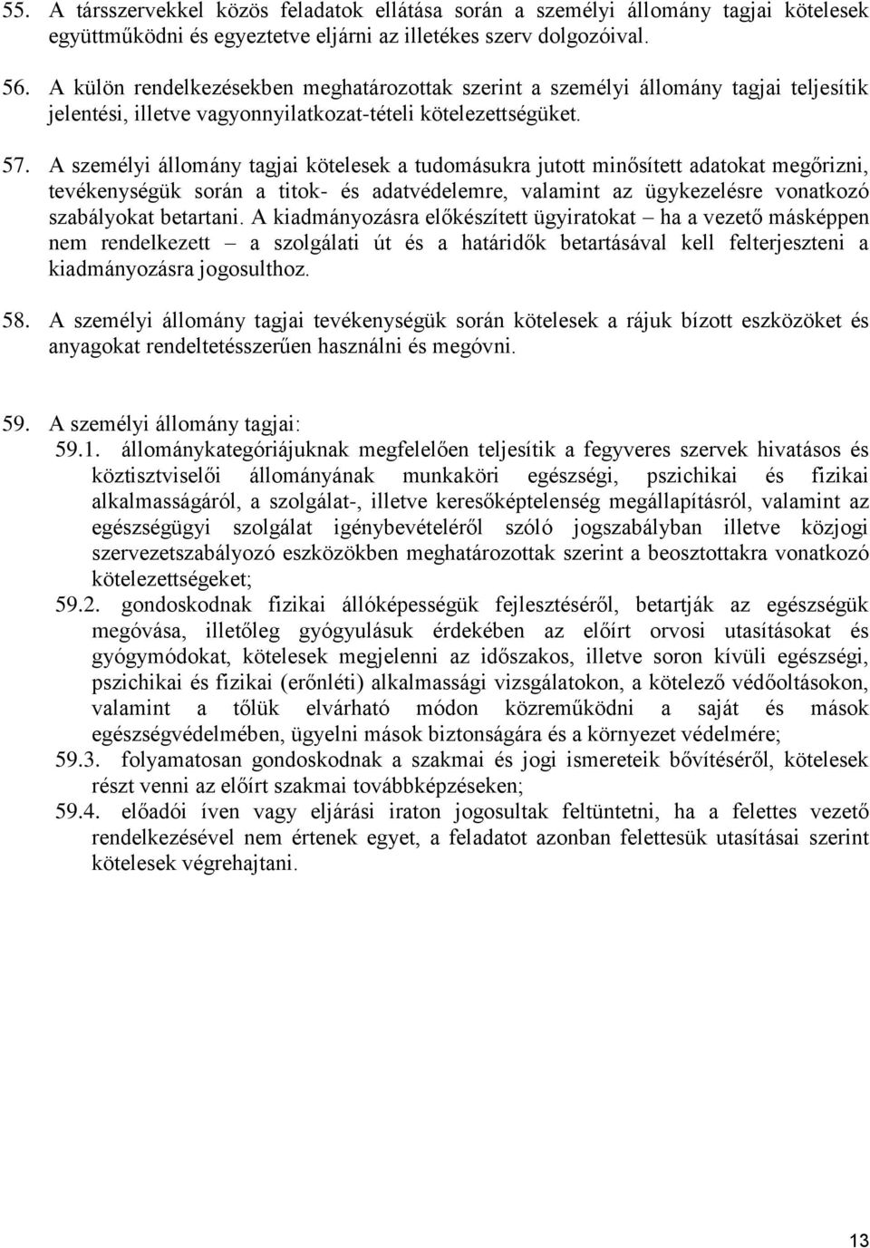 A személyi állomány tagjai kötelesek a tudomásukra jutott minősített adatokat megőrizni, tevékenységük során a titok- és adatvédelemre, valamint az ügykezelésre vonatkozó szabályokat betartani.