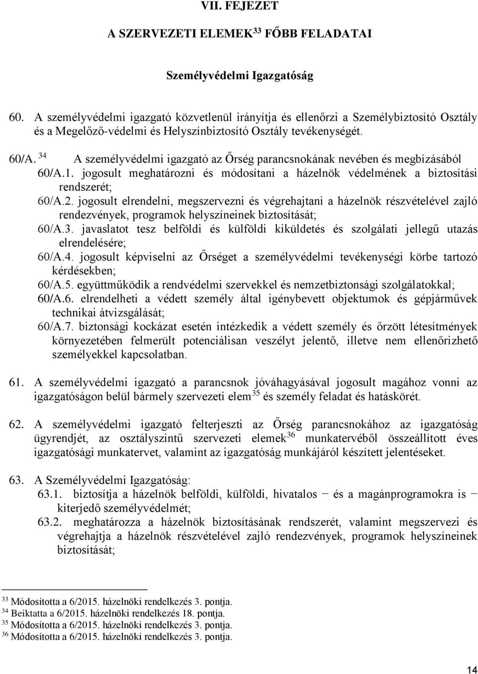 34 A személyvédelmi igazgató az Őrség parancsnokának nevében és megbízásából 60/A.1. jogosult meghatározni és módosítani a házelnök védelmének a biztosítási rendszerét; 60/A.2.