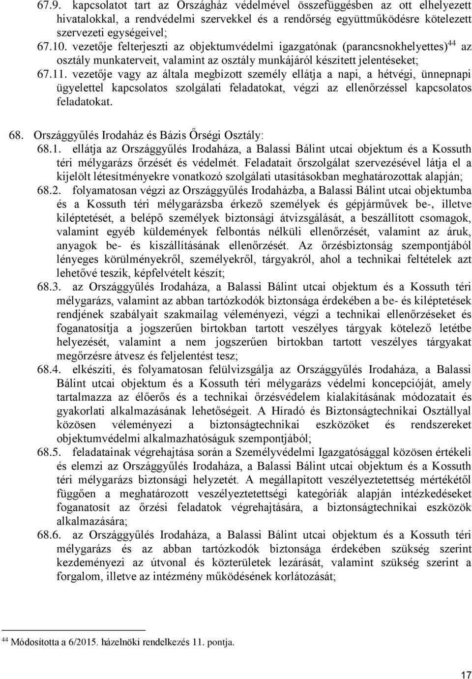 vezetője vagy az általa megbízott személy ellátja a napi, a hétvégi, ünnepnapi ügyelettel kapcsolatos szolgálati feladatokat, végzi az ellenőrzéssel kapcsolatos feladatokat. 68.