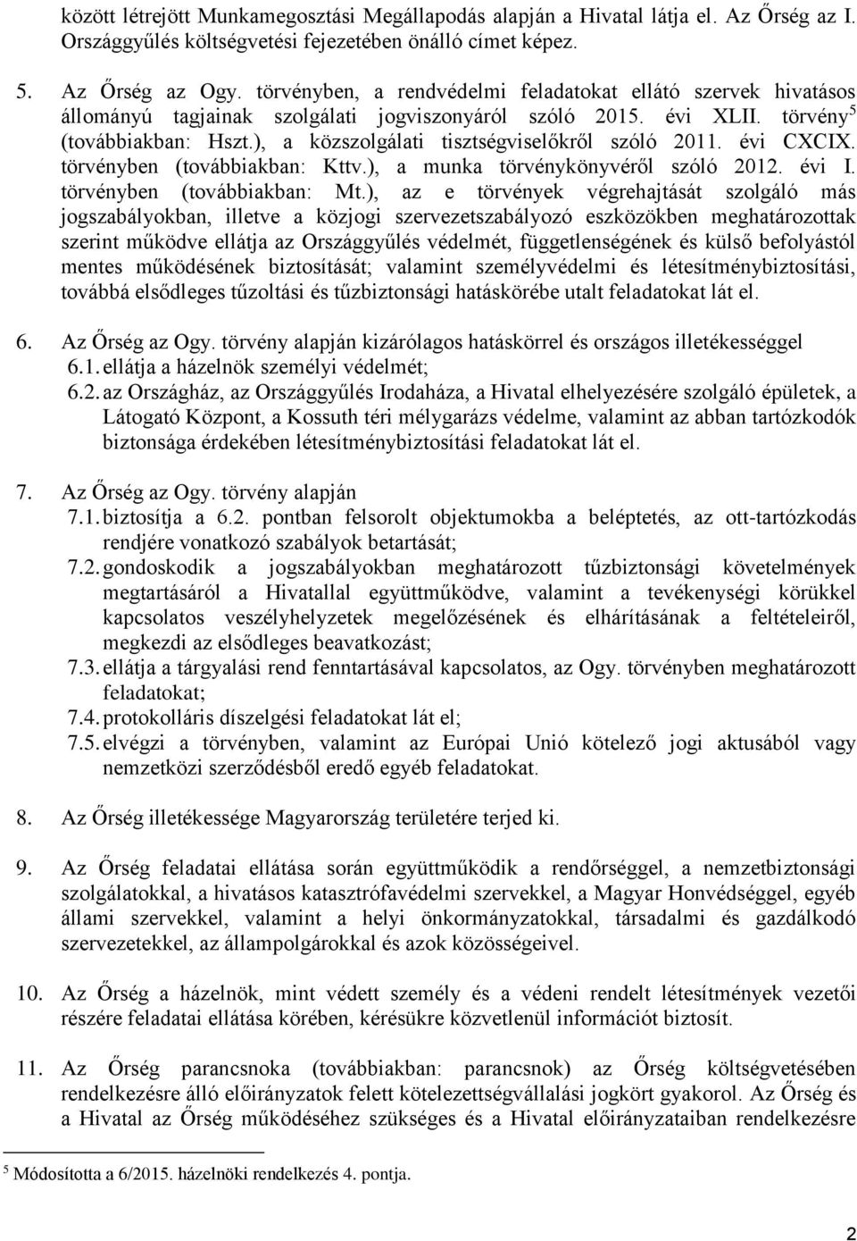 ), a közszolgálati tisztségviselőkről szóló 2011. évi CXCIX. törvényben (továbbiakban: Kttv.), a munka törvénykönyvéről szóló 2012. évi I. törvényben (továbbiakban: Mt.