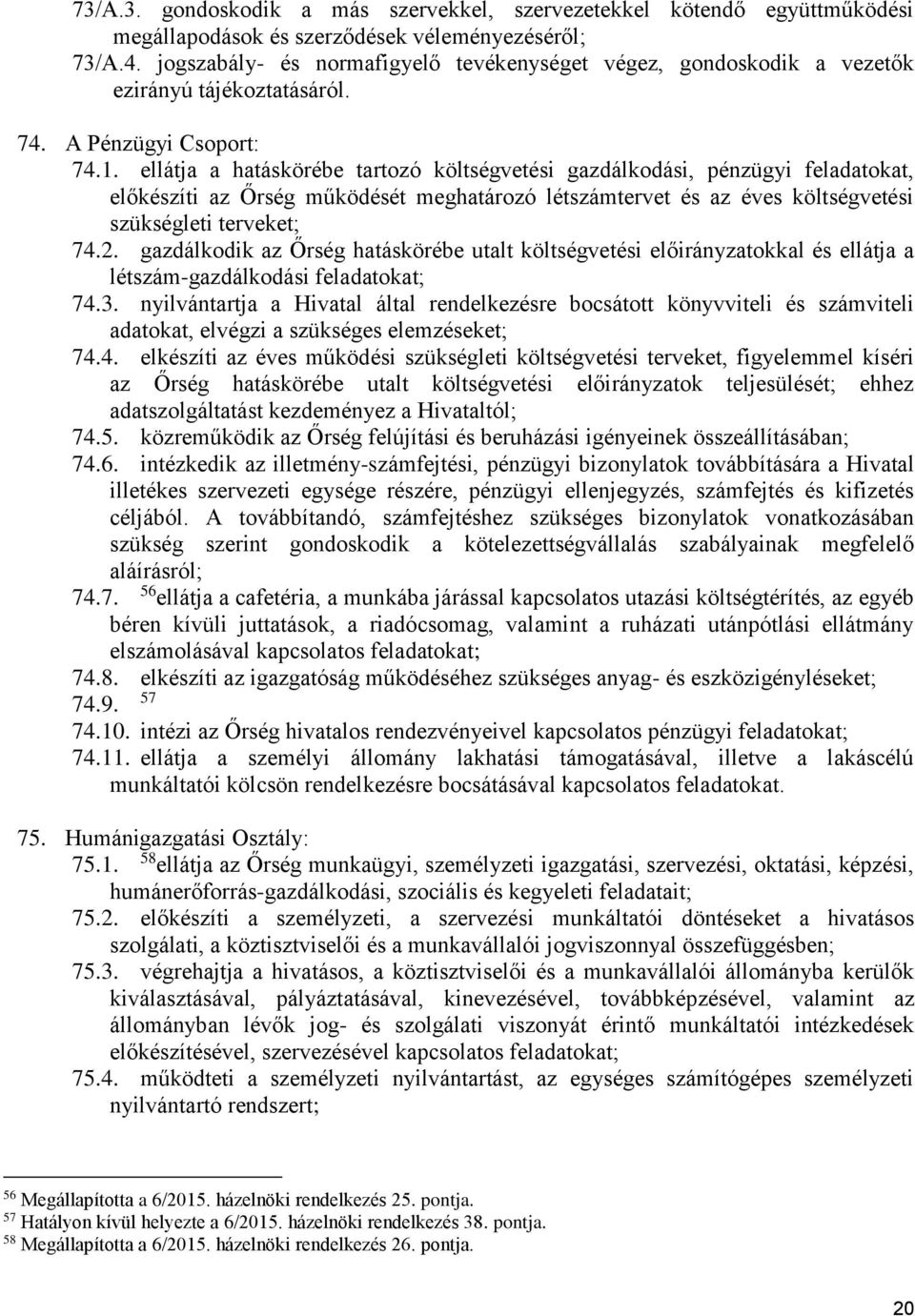 ellátja a hatáskörébe tartozó költségvetési gazdálkodási, pénzügyi feladatokat, előkészíti az Őrség működését meghatározó létszámtervet és az éves költségvetési szükségleti terveket; 74.2.