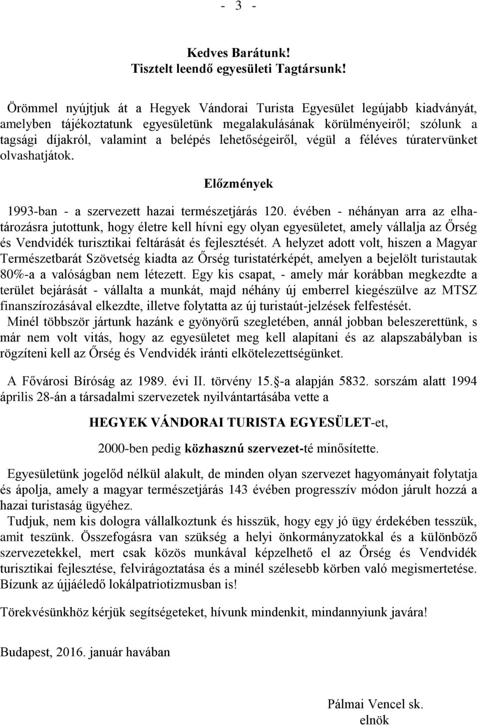 lehetőségeiről, végül a féléves túratervünket olvashatjátok. Előzmények 1993-ban - a szervezett hazai természetjárás 120.