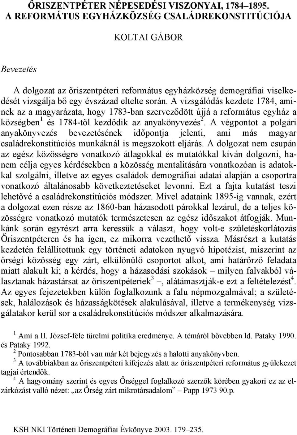 A vizsgálódás kezdete 1784, aminek az a magyarázata, hogy 1783-ban szerveződött újjá a református egyház a községben 1 és 1784-től kezdődik az anyakönyvezés 2.