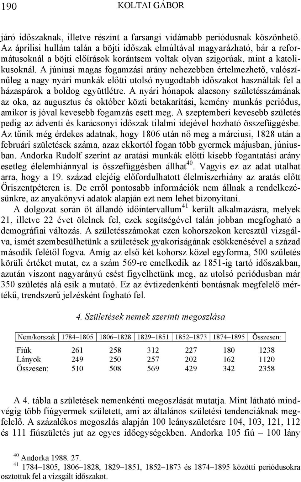 A júniusi magas fogamzási arány nehezebben értelmezhető, valószínűleg a nagy nyári munkák előtti utolsó nyugodtabb időszakot használták fel a házaspárok a boldog együttlétre.