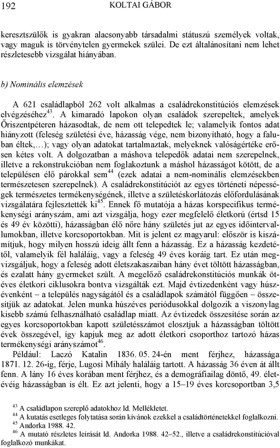 A kimaradó lapokon olyan családok szerepeltek, amelyek Őriszentpéteren házasodtak, de nem ott telepedtek le; valamelyik fontos adat hiányzott (feleség születési éve, házasság vége, nem bizonyítható,