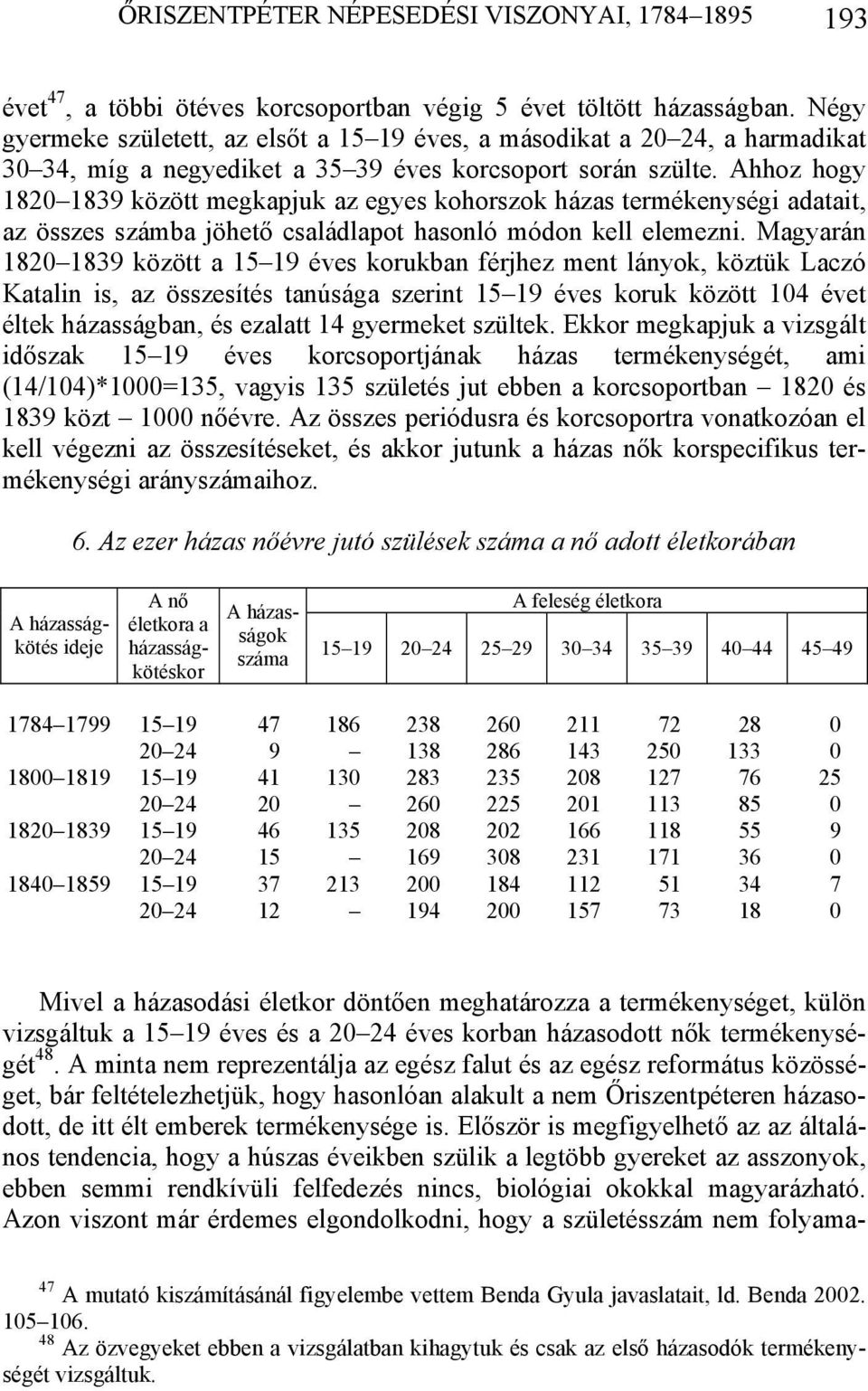 Ahhoz hogy 1820 1839 között megkapjuk az egyes kohorszok házas termékenységi adatait, az összes számba jöhető családlapot hasonló módon kell elemezni.