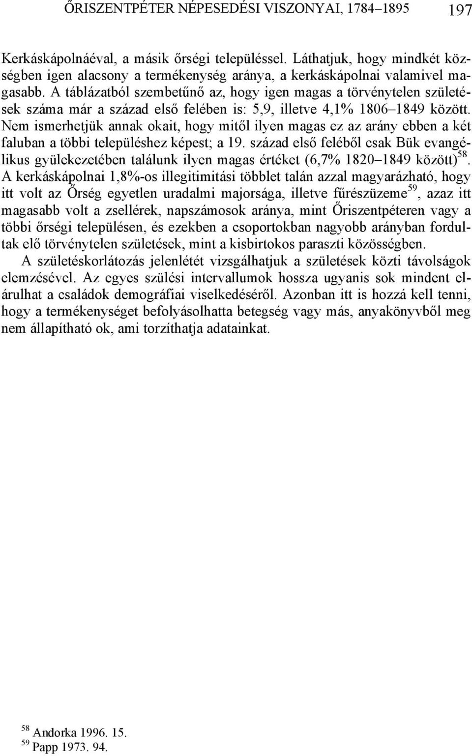 A táblázatból szembetűnő az, hogy igen magas a törvénytelen születések száma már a század első felében is: 5,9, illetve 4,1% 1806 1849 között.