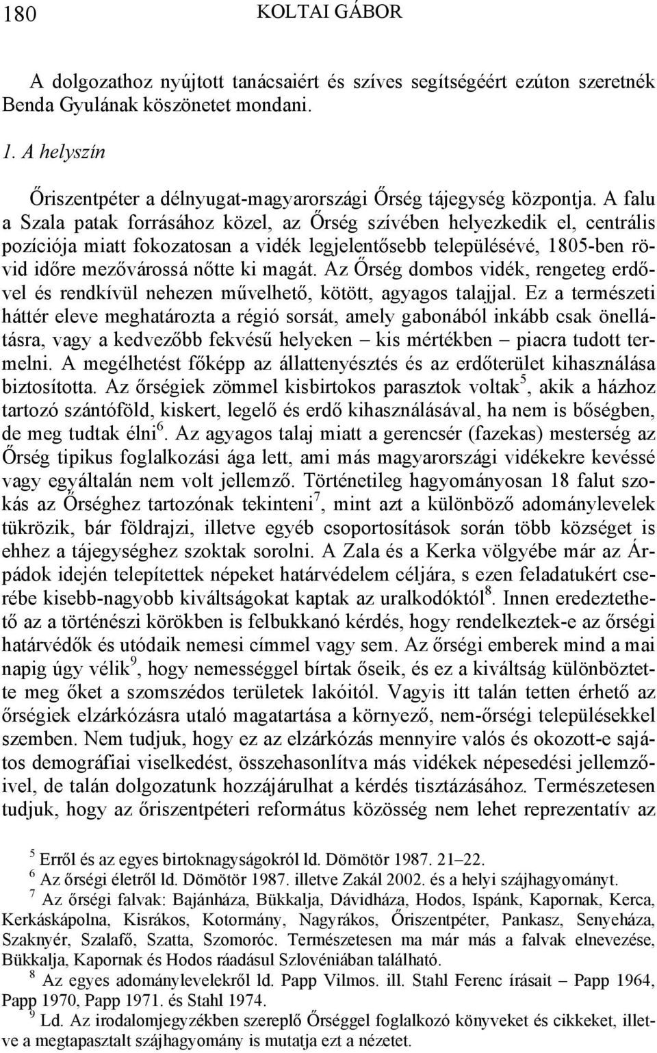 A falu a Szala patak forrásához közel, az Őrség szívében helyezkedik el, centrális pozíciója miatt fokozatosan a vidék legjelentősebb településévé, 1805-ben rövid időre mezővárossá nőtte ki magát.