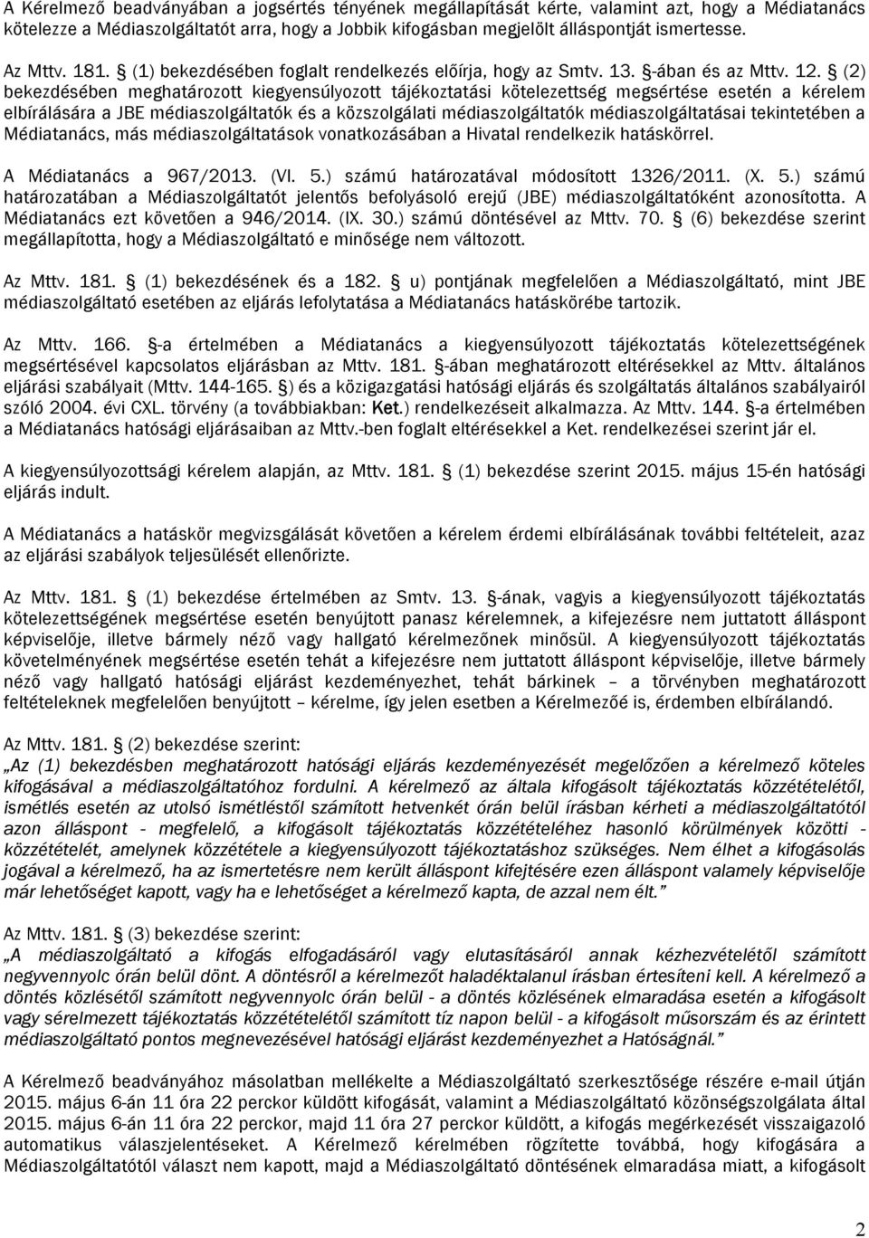 (2) bekezdésében meghatározott kiegyensúlyozott tájékoztatási kötelezettség megsértése esetén a kérelem elbírálására a JBE médiaszolgáltatók és a közszolgálati médiaszolgáltatók médiaszolgáltatásai