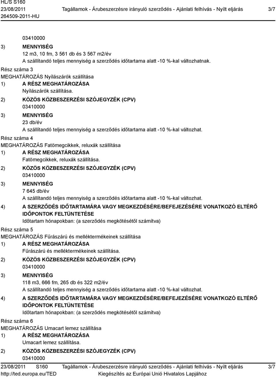 7 645 db/év 4) A SZERZŐDÉS IDŐTARTAMÁRA VAGY MEGKEZDÉSÉRE/BEFEJEZÉSÉRE VONATKOZÓ ELTÉRŐ IDŐPONTOK FELTÜNTETÉSE Időtartam hónapokban: (a szerződés megkötésétől számítva) Rész száma 5 MEGHATÁROZÁS