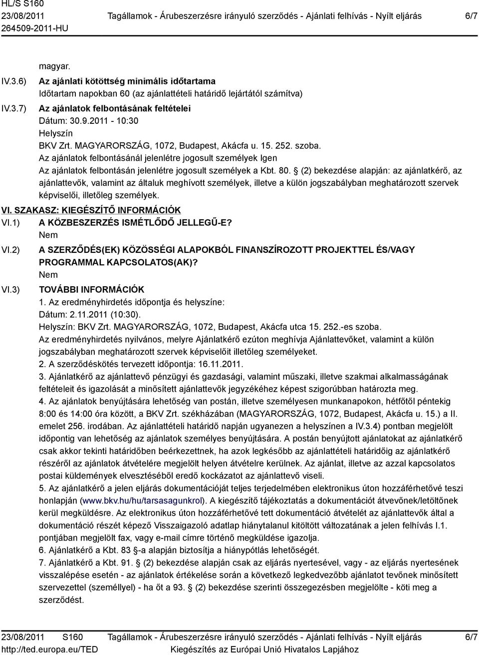 Az ajánlatok felbontásánál jelenlétre jogosult személyek Igen Az ajánlatok felbontásán jelenlétre jogosult személyek a Kbt. 80.