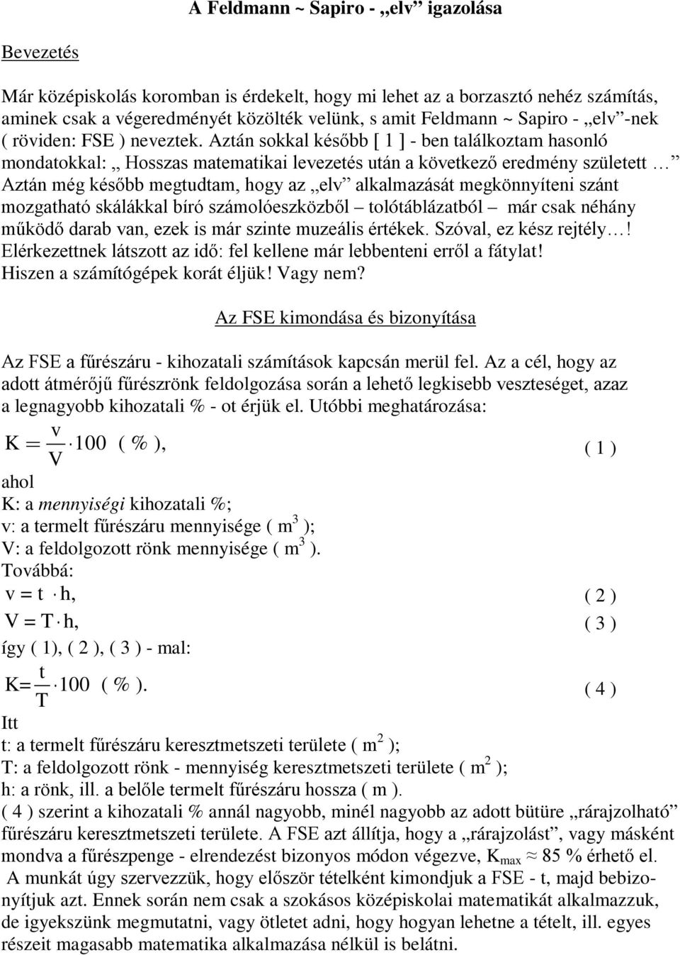 Aztán sokkal később [ ] - ben találkoztam hasonló mondatokkal: Hosszas matematikai levezetés után a következő eredmény született Aztán még később megtudtam, hogy az elv alkalmazását megkönnyíteni