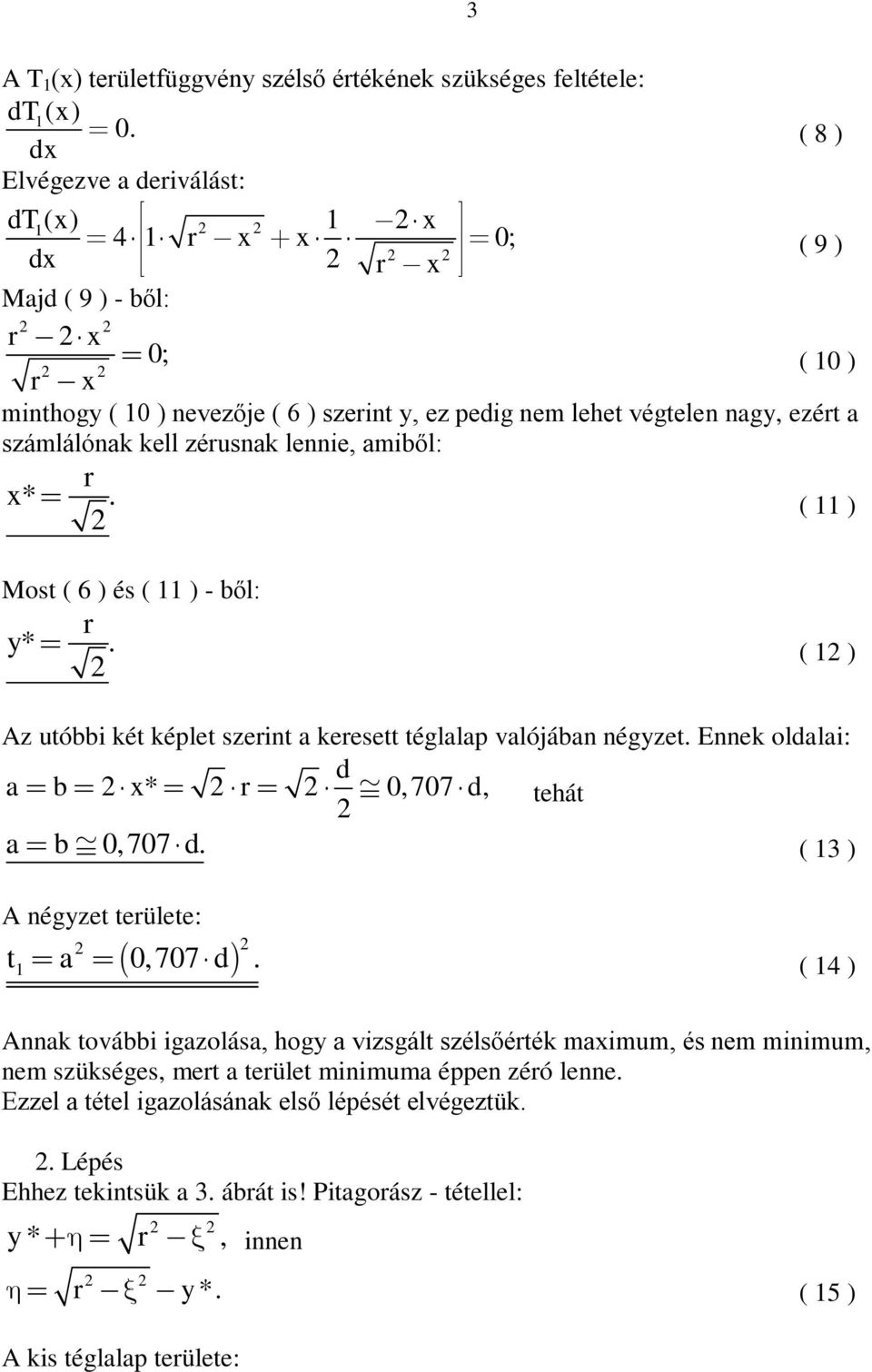 kell zérusnak lennie, amiből: r x*. ( ) Most ( 6 ) és ( ) - ből: r y*. ( ) Az utóbbi két képlet szerint a keresett téglalap valójában négyzet. Ennek oldalai: d a b x* r 0,707 d, tehát a b 0,707 d.