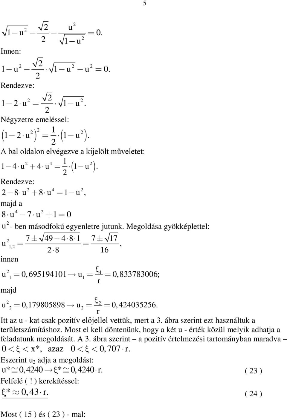 Megoldása gyökképlettel: 7 49 4 8 7 7 u,, 8 6 innen u 0, 695940 u 0,833783006; r majd u 0,79805898 u 0, 4403556. r Itt az u - kat csak pozitív előjellel vettük, mert a 3.