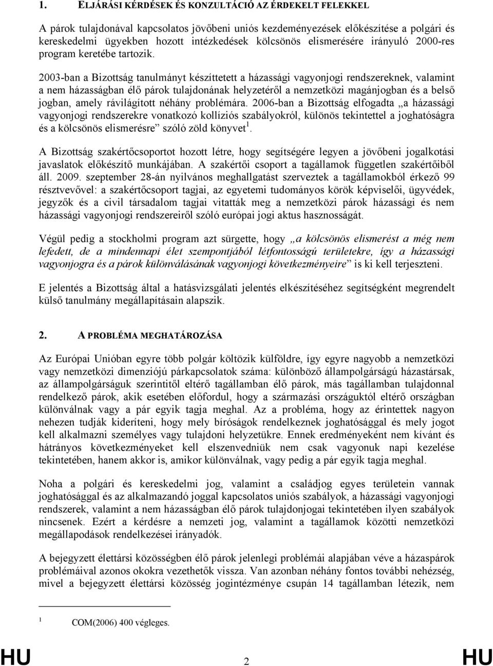 2003-ban a Bizottság tanulmányt készíttetett a házassági vagyonjogi rendszereknek, valamint a nem házasságban élő párok tulajdonának helyzetéről a nemzetközi magánjogban és a belső jogban, amely