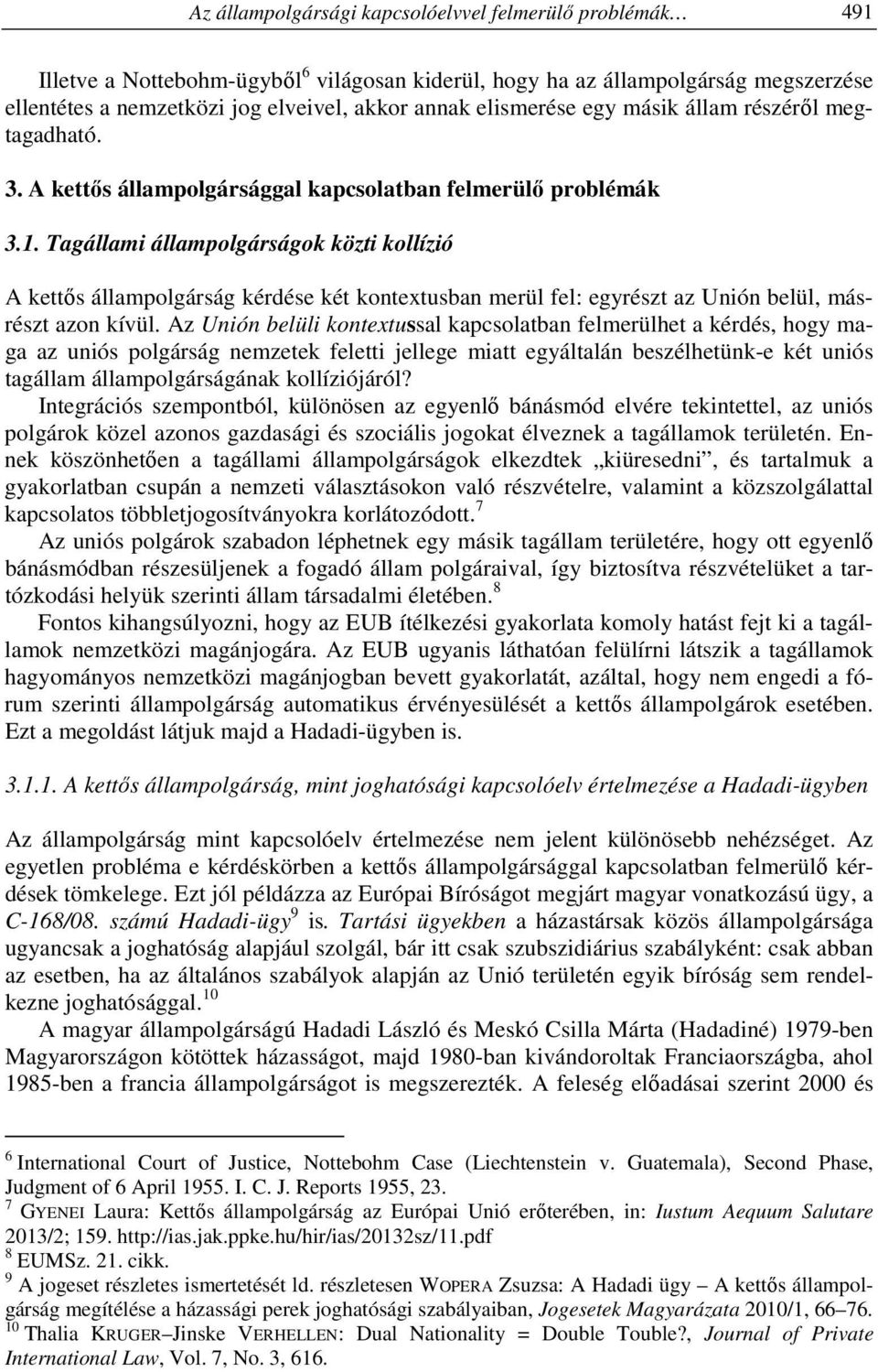 Tagállami állampolgárságok közti kollízió A kettős állampolgárság kérdése két kontextusban merül fel: egyrészt az Unión belül, másrészt azon kívül.