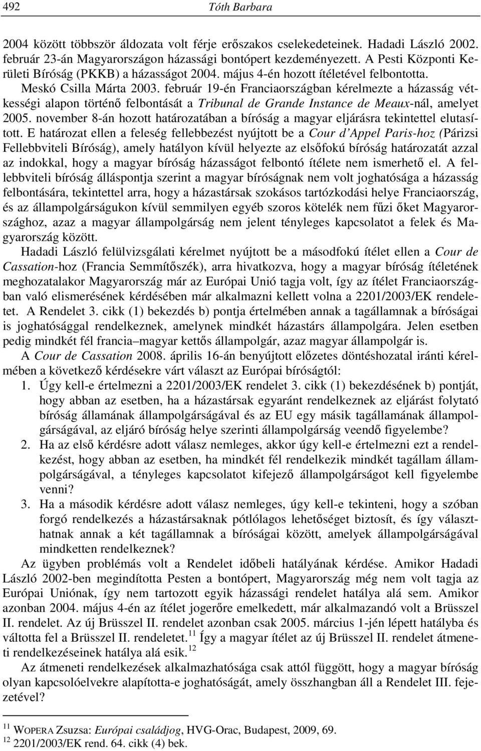 február 19-én Franciaországban kérelmezte a házasság vétkességi alapon történő felbontását a Tribunal de Grande Instance de Meaux-nál, amelyet 2005.