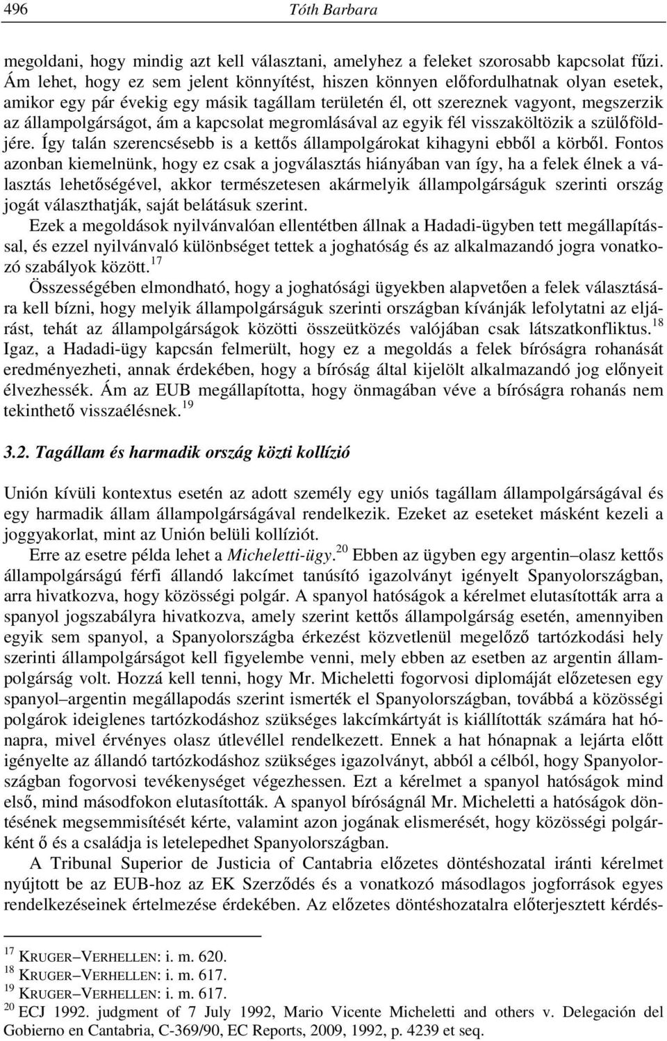 a kapcsolat megromlásával az egyik fél visszaköltözik a szülőföldjére. Így talán szerencsésebb is a kettős állampolgárokat kihagyni ebből a körből.