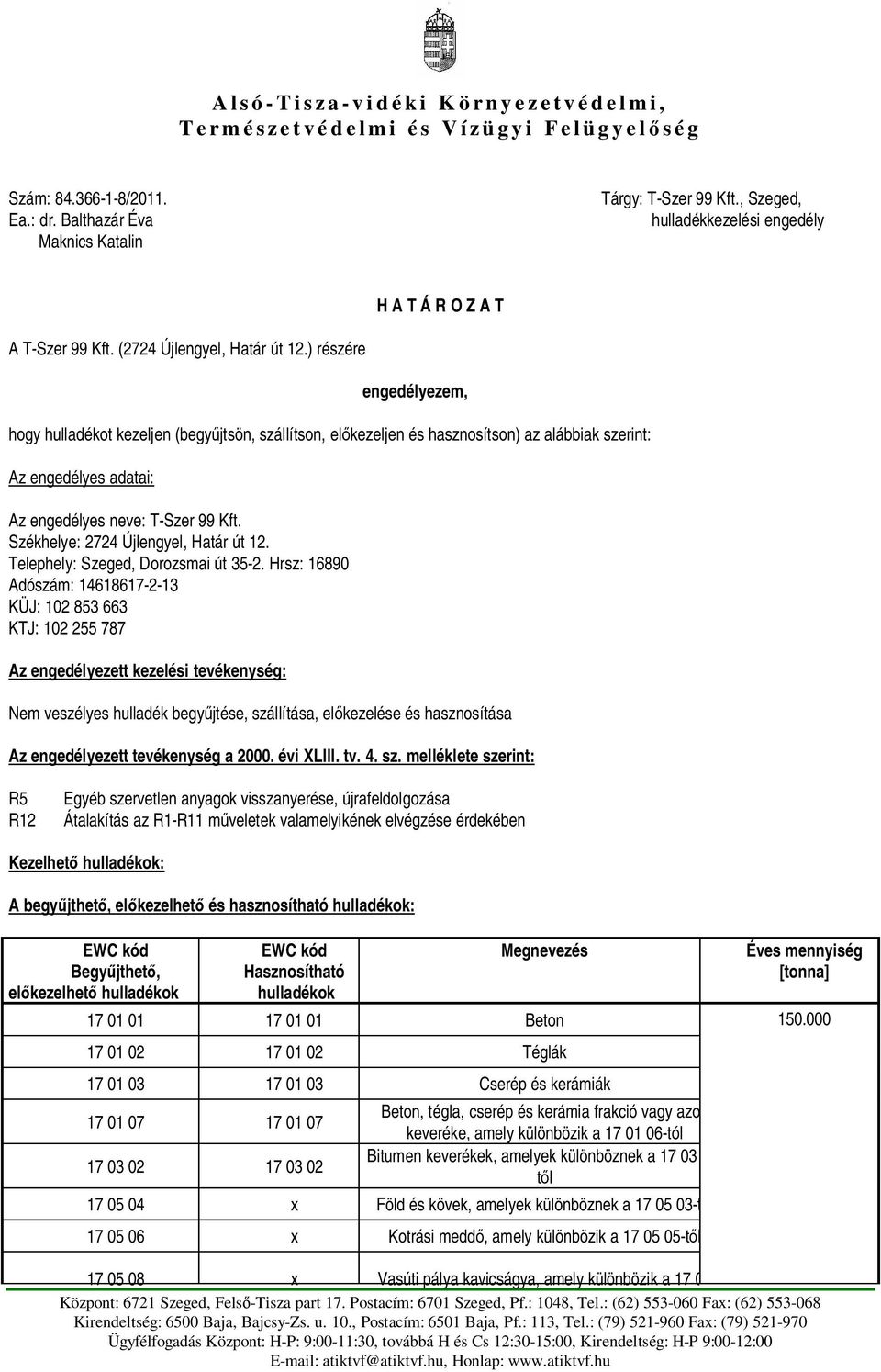 ) részére engedélyezem, hogy hulladékot kezeljen (begyjtsön, szállítson, elkezeljen és hasznosítson) az alábbiak szerint: Az engedélyes adatai: Az engedélyes neve: T-Szer 99 Kft.