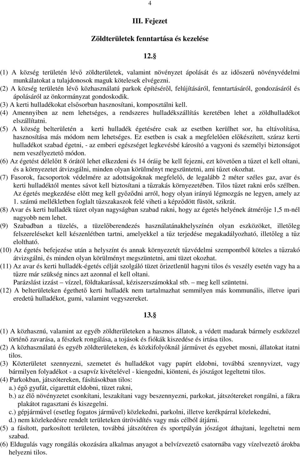 (2) A község területén lévő közhasználatú parkok építéséről, felújításáról, fenntartásáról, gondozásáról és ápolásáról az önkormányzat gondoskodik.