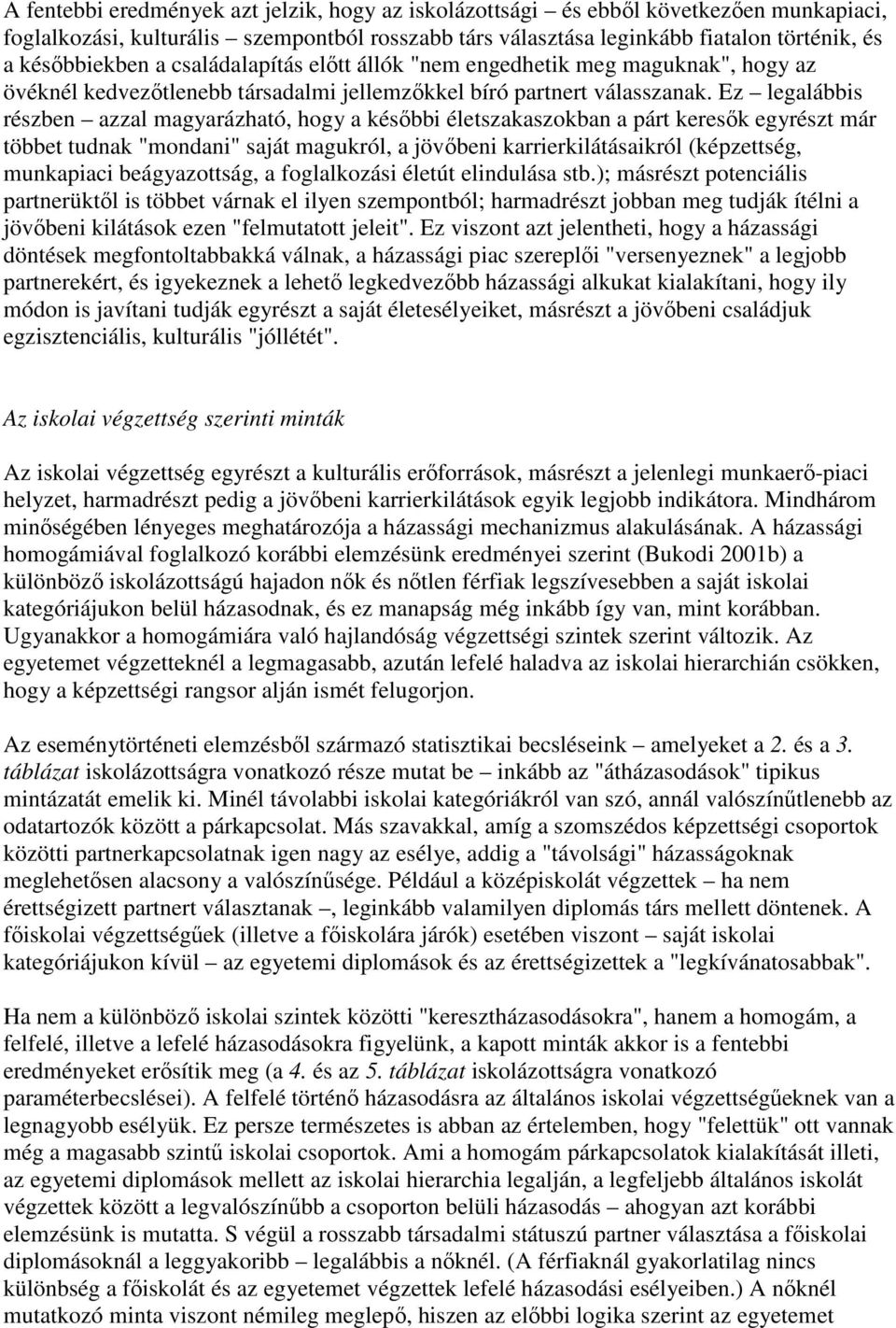 Ez legalábbis részben azzal magyarázható, hogy a késıbbi életszakaszokban a párt keresık egyrészt már többet tudnak "mondani" saját magukról, a jövıbeni karrierkilátásaikról (képzettség, munkapiaci