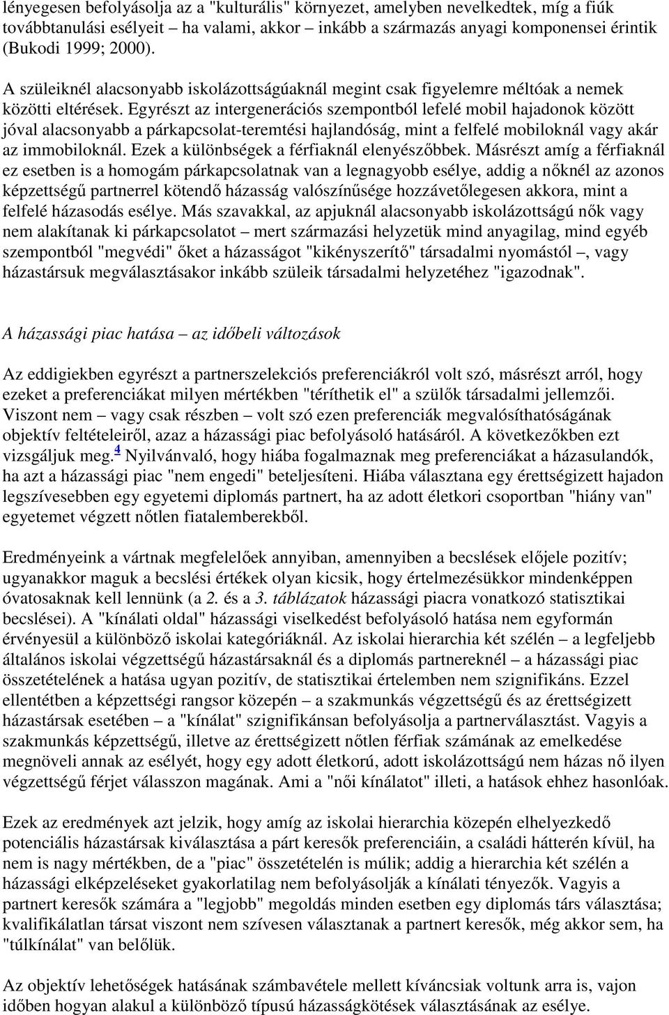 Egyrészt az intergenerációs szempontból lefelé mobil hajadonok között jóval alacsonyabb a párkapcsolat-teremtési hajlandóság, mint a felfelé mobiloknál vagy akár az immobiloknál.