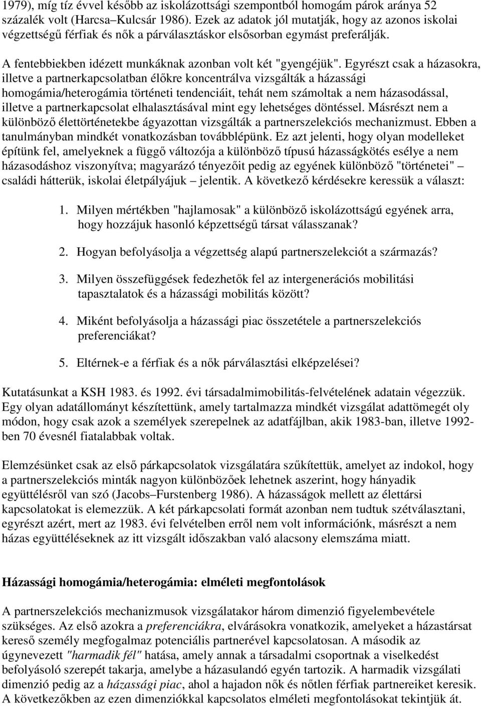 Egyrészt csak a házasokra, illetve a partnerkapcsolatban élıkre koncentrálva vizsgálták a házassági homogámia/heterogámia történeti tendenciáit, tehát nem számoltak a nem házasodással, illetve a