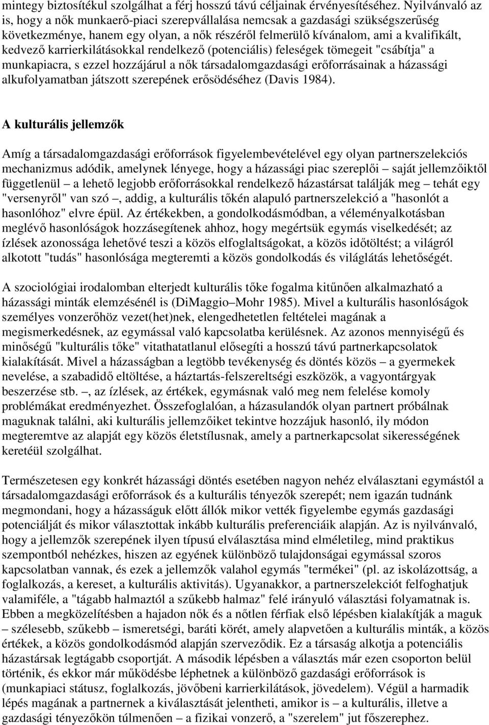 karrierkilátásokkal rendelkezı (potenciális) feleségek tömegeit "csábítja" a munkapiacra, s ezzel hozzájárul a nık társadalomgazdasági erıforrásainak a házassági alkufolyamatban játszott szerepének