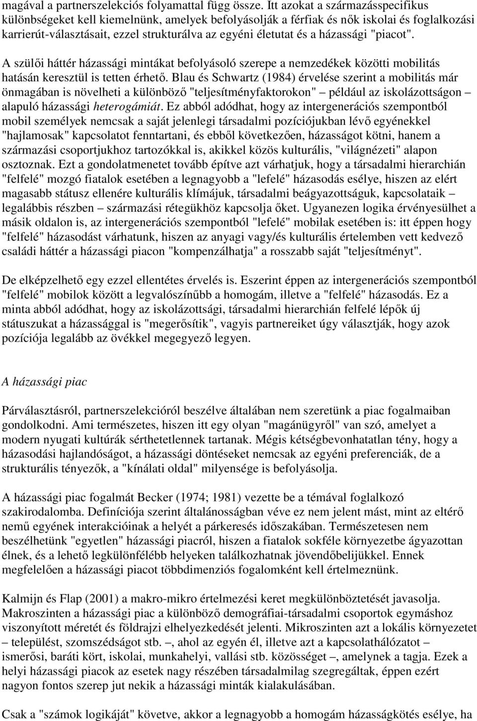 házassági "piacot". A szülıi háttér házassági mintákat befolyásoló szerepe a nemzedékek közötti mobilitás hatásán keresztül is tetten érhetı.