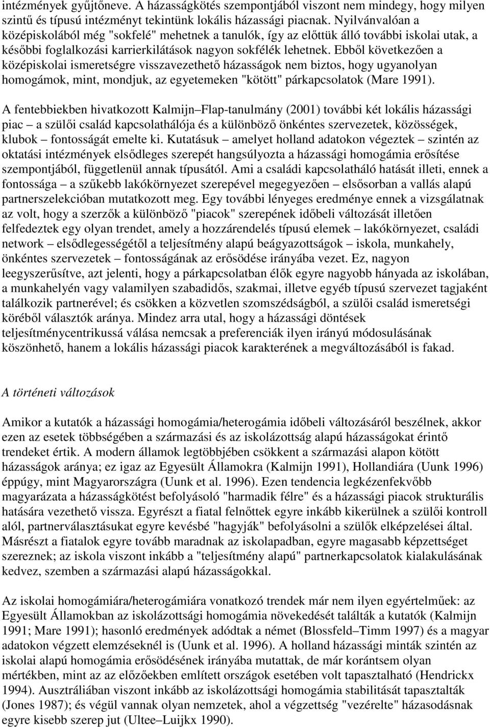 Ebbıl következıen a középiskolai ismeretségre visszavezethetı házasságok nem biztos, hogy ugyanolyan homogámok, mint, mondjuk, az egyetemeken "kötött" párkapcsolatok (Mare 1991).