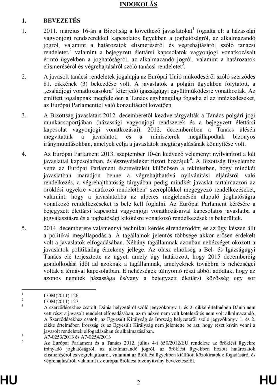 elismeréséről és végrehajtásáról szóló tanácsi rendeletet, 2 valamint a bejegyzett élettársi kapcsolatok vagyonjogi vonatkozásait érintő ügyekben a joghatóságról, az alkalmazandó jogról, valamint a